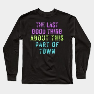 The Last Good Thing About This Part of Town Long Sleeve T-Shirt